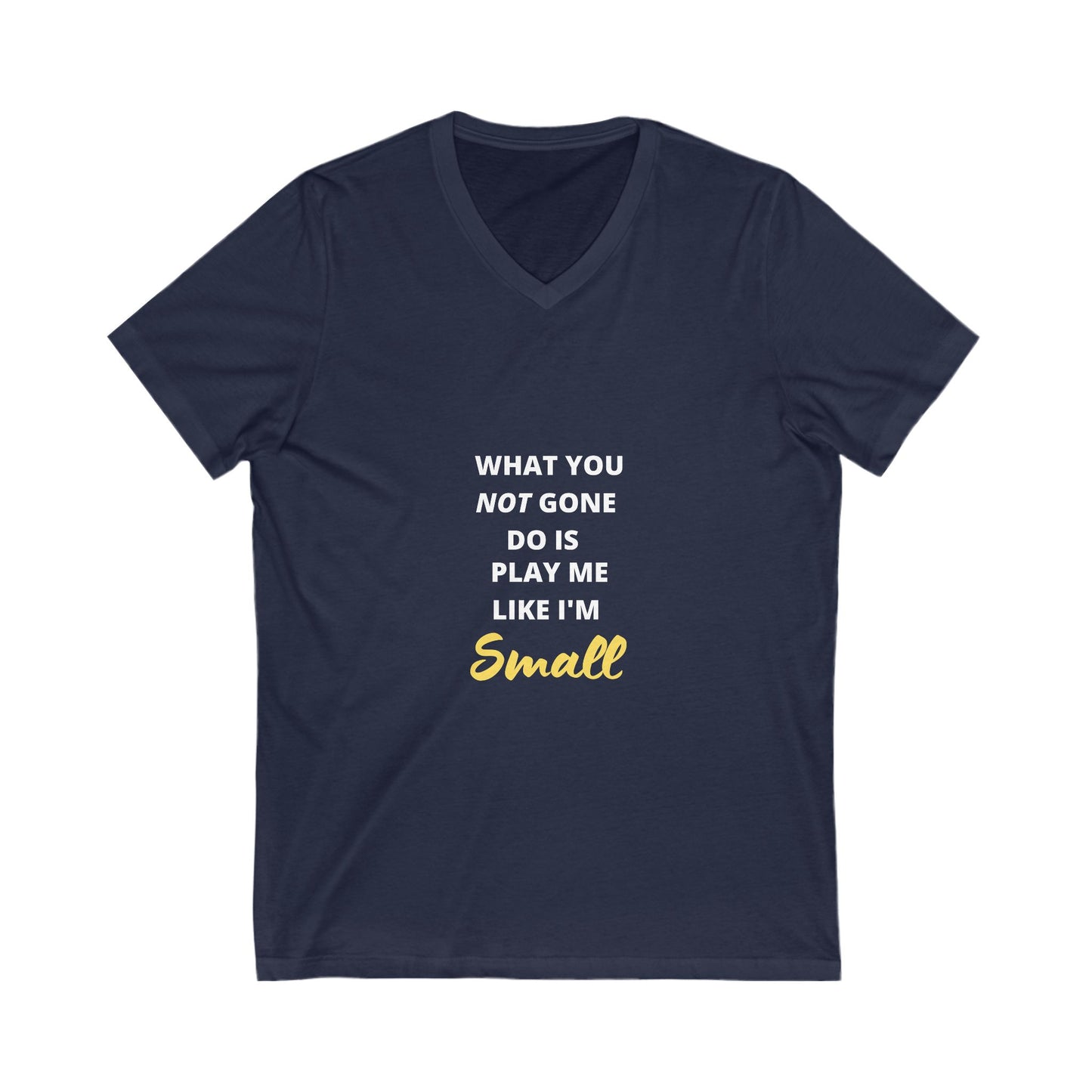 What You Not Gone Do Unisex Jersey Short Sleeve V-Neck Tee