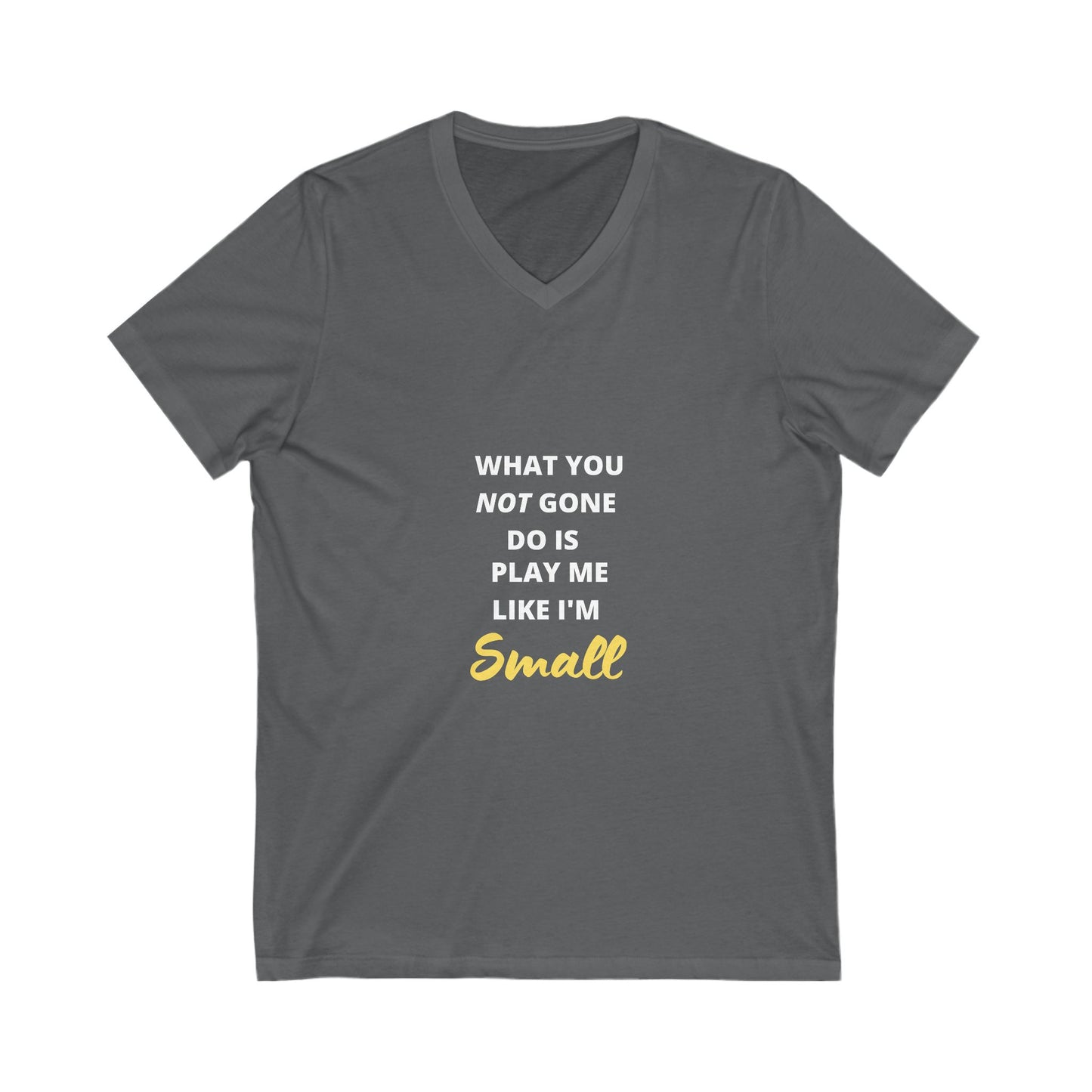 What You Not Gone Do Unisex Jersey Short Sleeve V-Neck Tee
